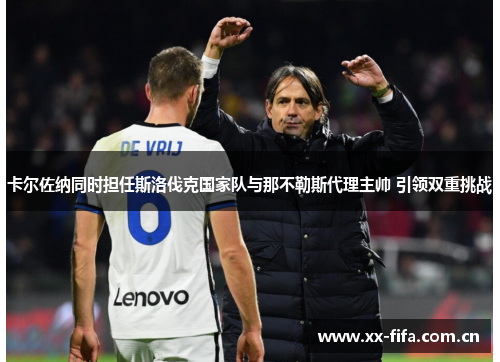 卡尔佐纳同时担任斯洛伐克国家队与那不勒斯代理主帅 引领双重挑战